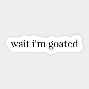 Wait I'm Goated Sticker